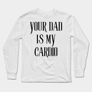 your dad is my cardio Long Sleeve T-Shirt